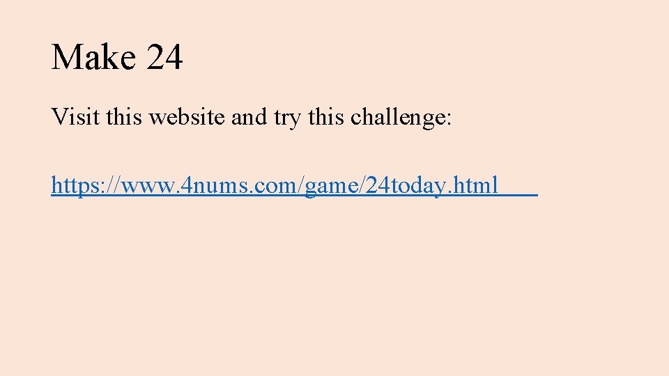 Make 24 Visit this website and try this challenge: https: //www. 4 nums. com/game/24