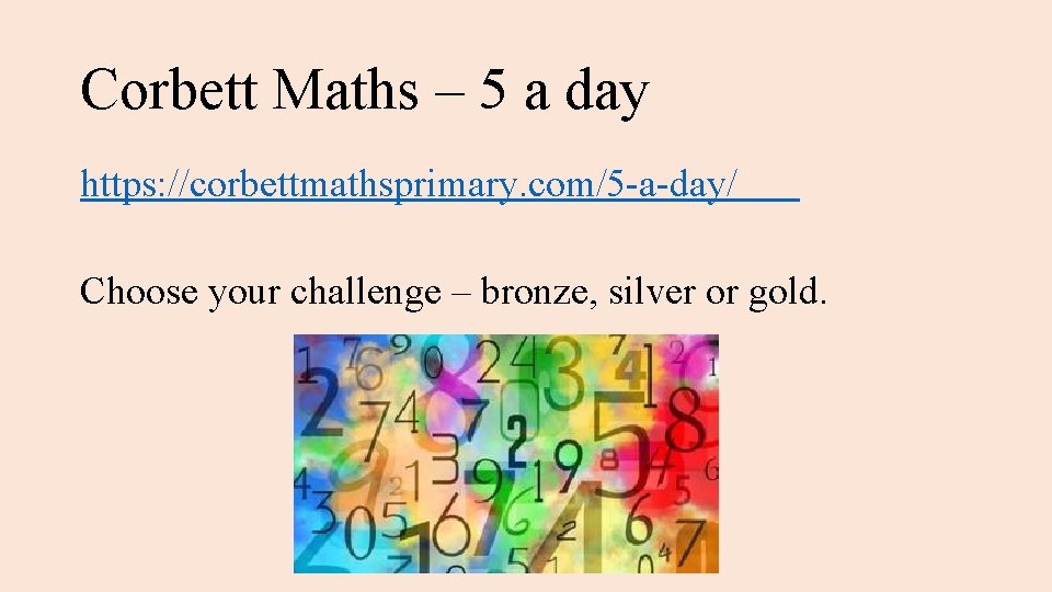 Corbett Maths – 5 a day https: //corbettmathsprimary. com/5 -a-day/ Choose your challenge –