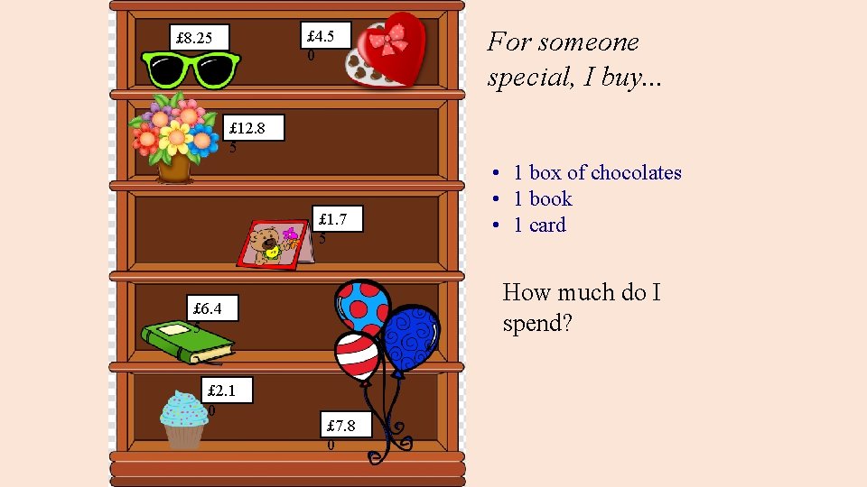 £ 4. 5 0 £ 8. 25 For someone special, I buy. . .