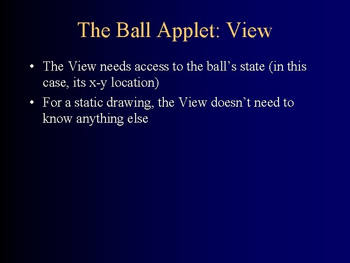 The Ball Applet: View • The View needs access to the ball’s state (in