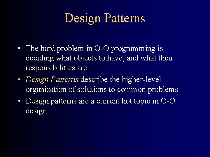 Design Patterns • The hard problem in O-O programming is deciding what objects to