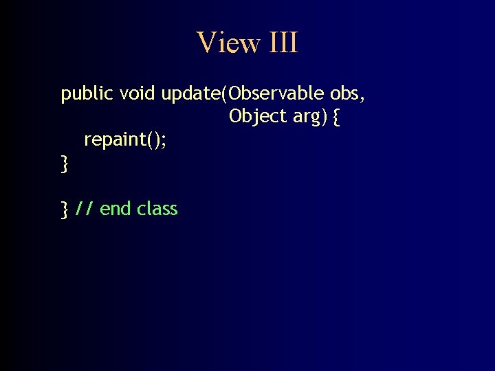 View III public void update(Observable obs, Object arg) { repaint(); } } // end