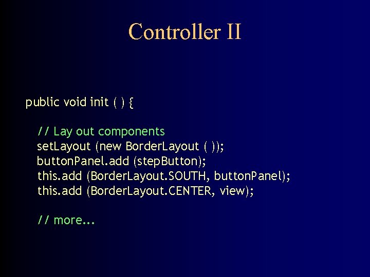 Controller II public void init ( ) { // Lay out components set. Layout