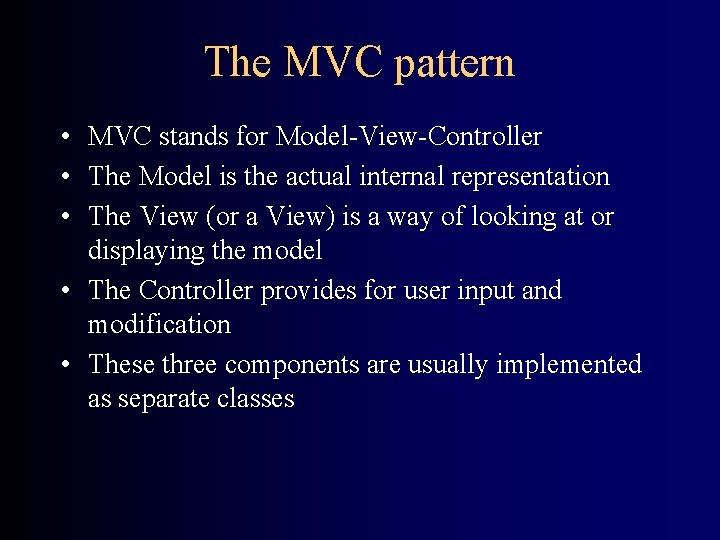 The MVC pattern • MVC stands for Model-View-Controller • The Model is the actual