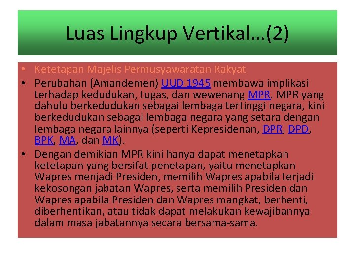 Luas Lingkup Vertikal…(2) • Ketetapan Majelis Permusyawaratan Rakyat • Perubahan (Amandemen) UUD 1945 membawa