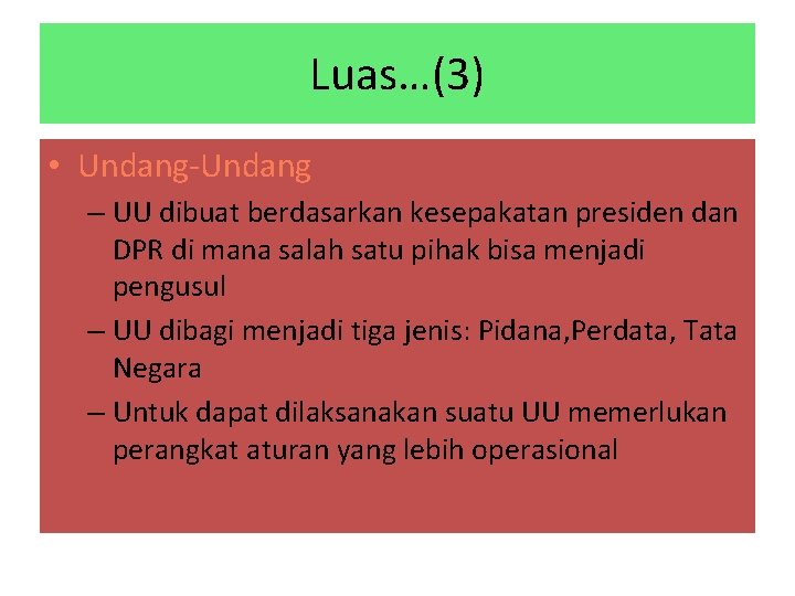 Luas…(3) • Undang-Undang – UU dibuat berdasarkan kesepakatan presiden dan DPR di mana salah