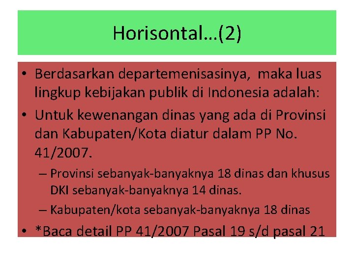 Horisontal…(2) • Berdasarkan departemenisasinya, maka luas lingkup kebijakan publik di Indonesia adalah: • Untuk