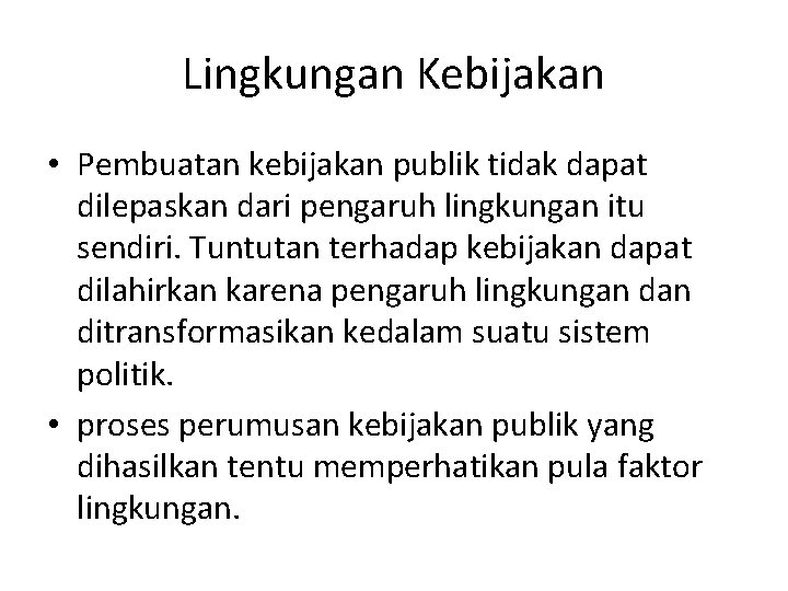 Lingkungan Kebijakan • Pembuatan kebijakan publik tidak dapat dilepaskan dari pengaruh lingkungan itu sendiri.