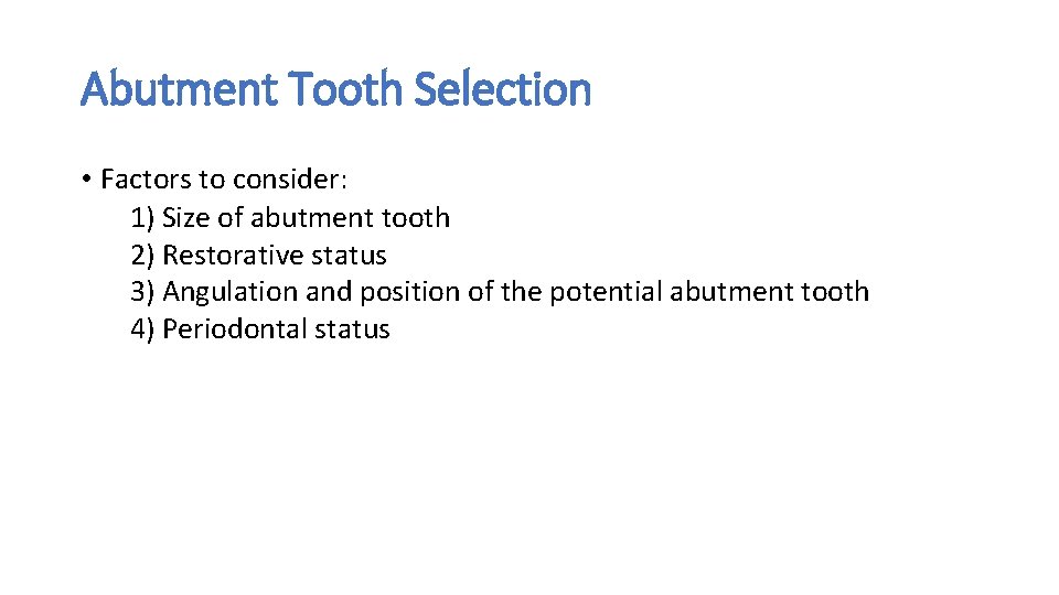Abutment Tooth Selection • Factors to consider: 1) Size of abutment tooth 2) Restorative