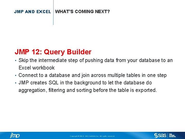 JMP AND EXCEL WHAT’S COMING NEXT? JMP 12: Query Builder Skip the intermediate step