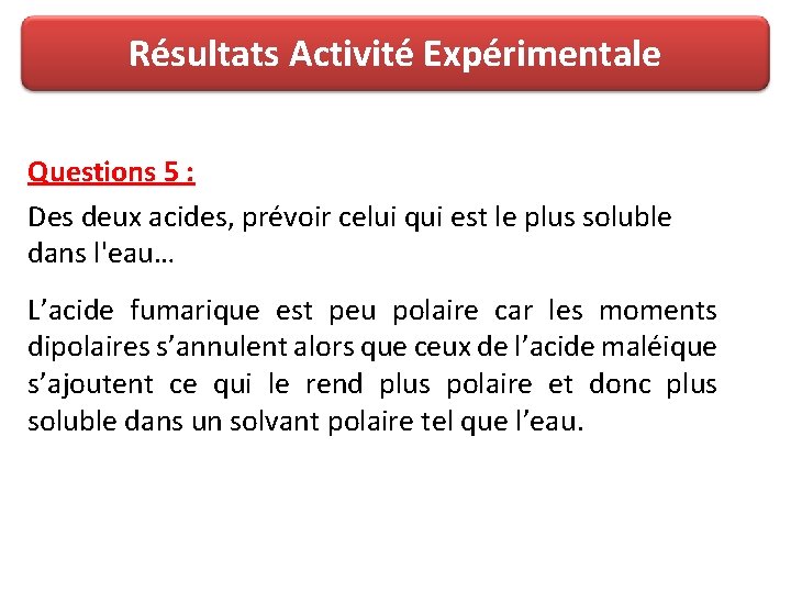 Résultats Activité Expérimentale Questions 5 : Des deux acides, prévoir celui qui est le