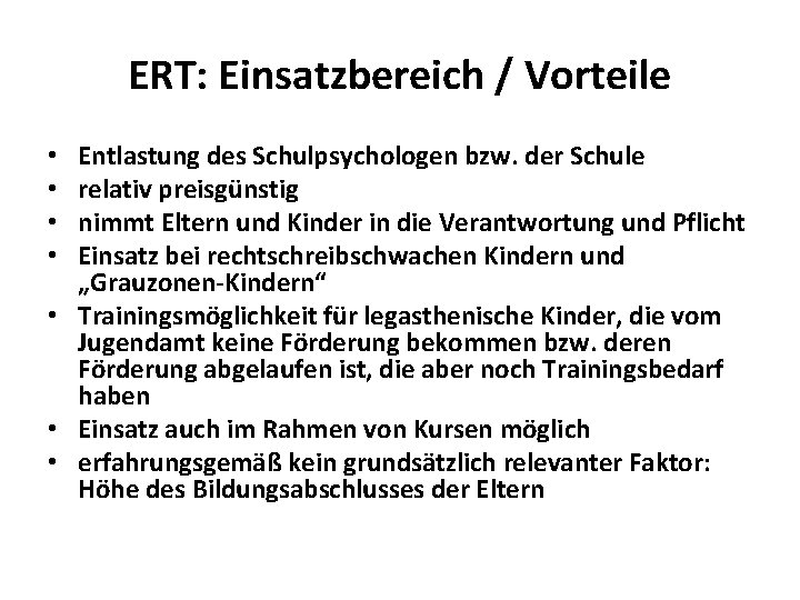 ERT: Einsatzbereich / Vorteile Entlastung des Schulpsychologen bzw. der Schule relativ preisgünstig nimmt Eltern