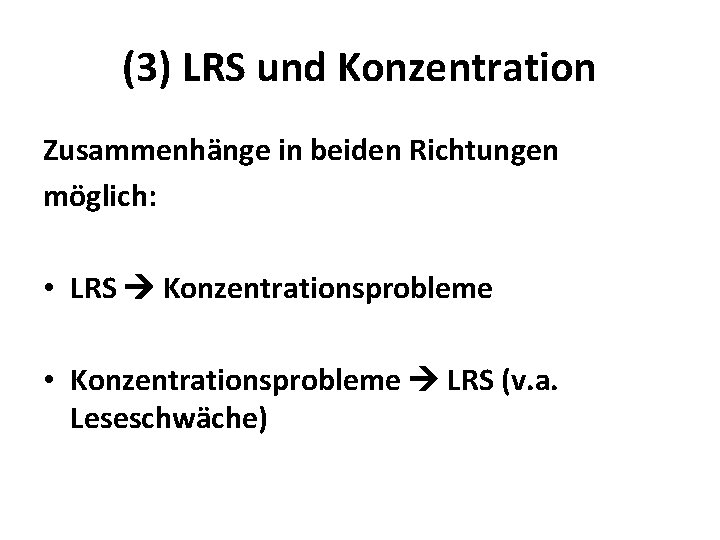 (3) LRS und Konzentration Zusammenhänge in beiden Richtungen möglich: • LRS Konzentrationsprobleme • Konzentrationsprobleme