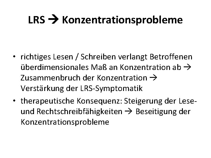 LRS Konzentrationsprobleme • richtiges Lesen / Schreiben verlangt Betroffenen überdimensionales Maß an Konzentration ab