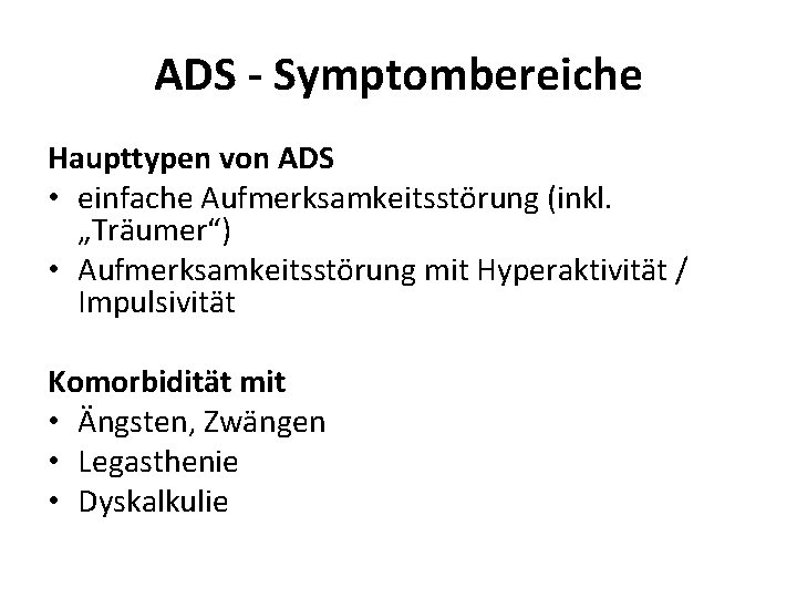 ADS - Symptombereiche Haupttypen von ADS • einfache Aufmerksamkeitsstörung (inkl. „Träumer“) • Aufmerksamkeitsstörung mit