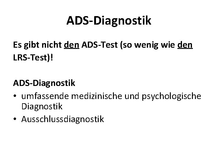 ADS-Diagnostik Es gibt nicht den ADS-Test (so wenig wie den LRS-Test)! ADS-Diagnostik • umfassende