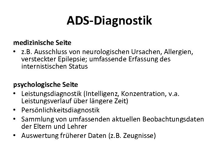 ADS-Diagnostik medizinische Seite • z. B. Ausschluss von neurologischen Ursachen, Allergien, versteckter Epilepsie; umfassende