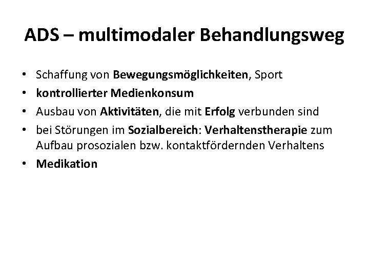 ADS – multimodaler Behandlungsweg Schaffung von Bewegungsmöglichkeiten, Sport kontrollierter Medienkonsum Ausbau von Aktivitäten, die