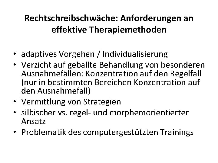 Rechtschreibschwäche: Anforderungen an effektive Therapiemethoden • adaptives Vorgehen / Individualisierung • Verzicht auf geballte