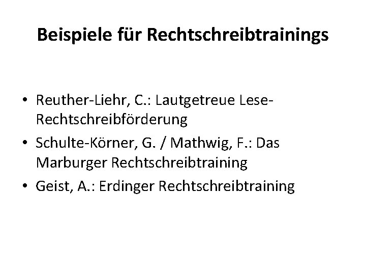 Beispiele für Rechtschreibtrainings • Reuther-Liehr, C. : Lautgetreue Lese. Rechtschreibförderung • Schulte-Körner, G. /