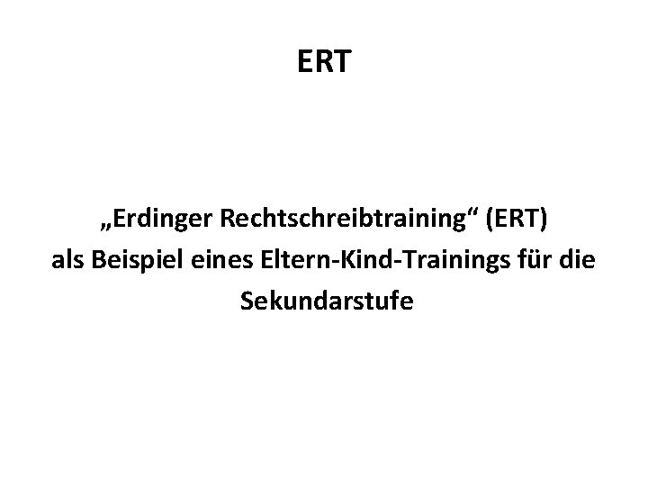 ERT „Erdinger Rechtschreibtraining“ (ERT) als Beispiel eines Eltern-Kind-Trainings für die Sekundarstufe 