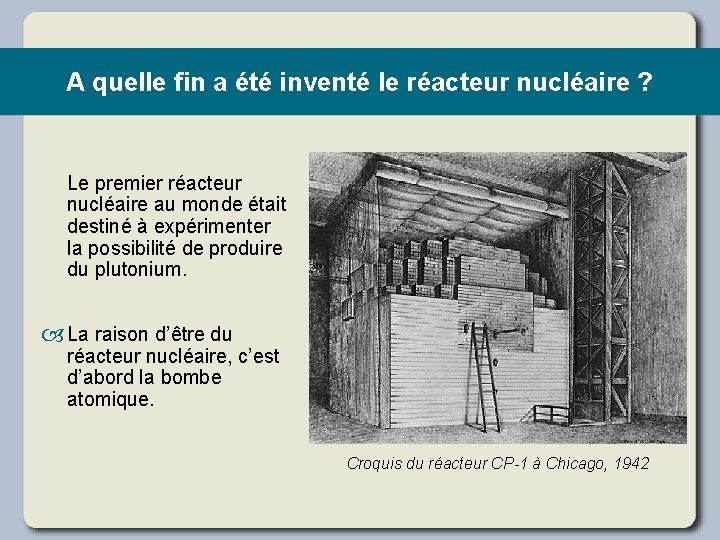 A quelle fin a été inventé le réacteur nucléaire ? Le premier réacteur nucléaire