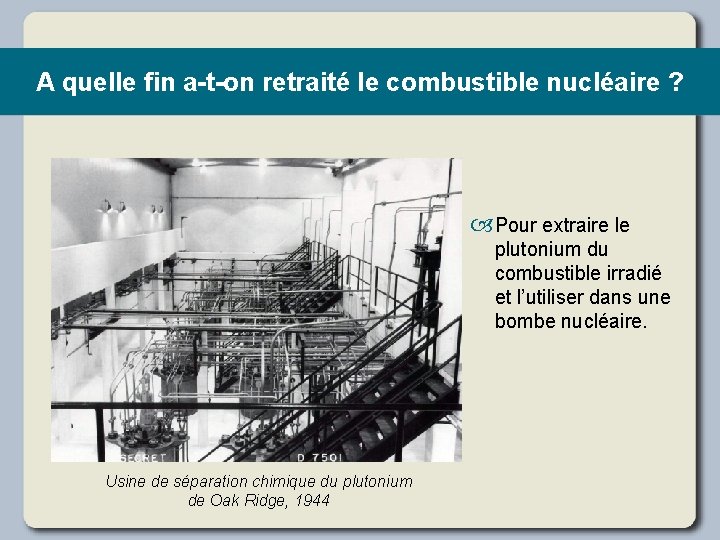 A quelle fin a-t-on retraité le combustible nucléaire ? Pour extraire le plutonium du