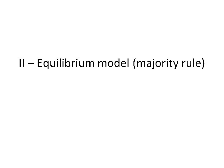 II – Equilibrium model (majority rule) 