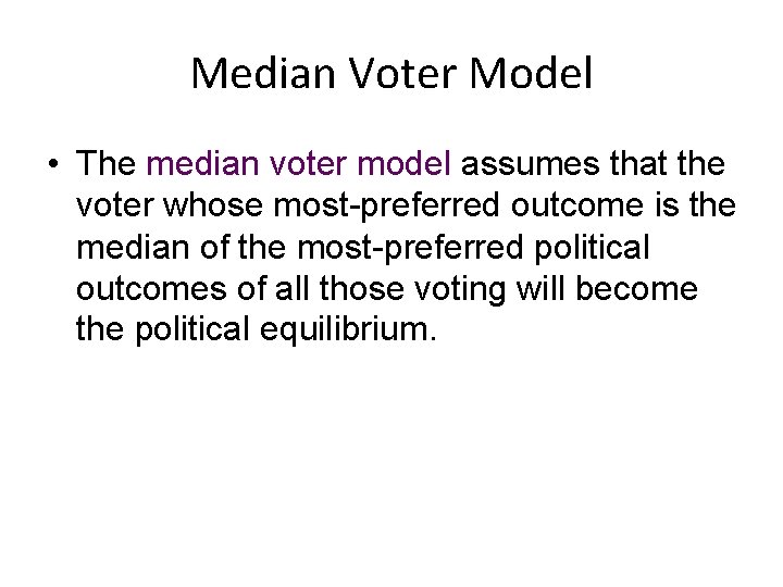 Median Voter Model • The median voter model assumes that the voter whose most-preferred