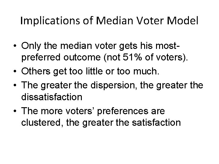 Implications of Median Voter Model • Only the median voter gets his mostpreferred outcome