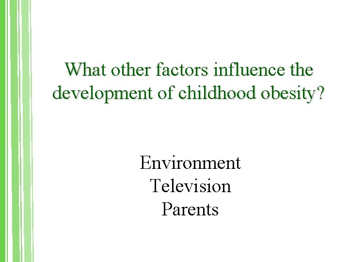 What other factors influence the development of childhood obesity? Environment Television Parents 