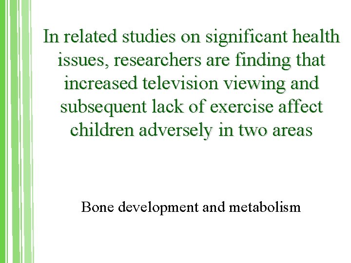In related studies on significant health issues, researchers are finding that increased television viewing