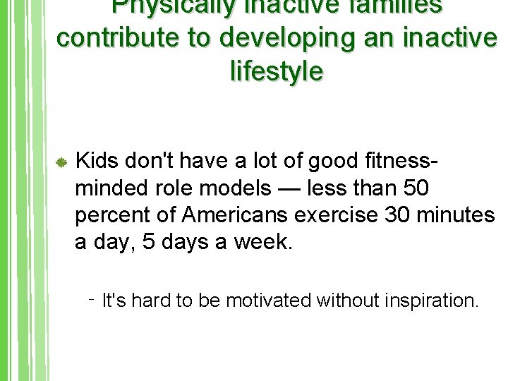 Physically inactive families contribute to developing an inactive lifestyle Kids don't have a lot