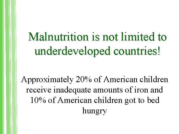 Malnutrition is not limited to underdeveloped countries! Approximately 20% of American children receive inadequate