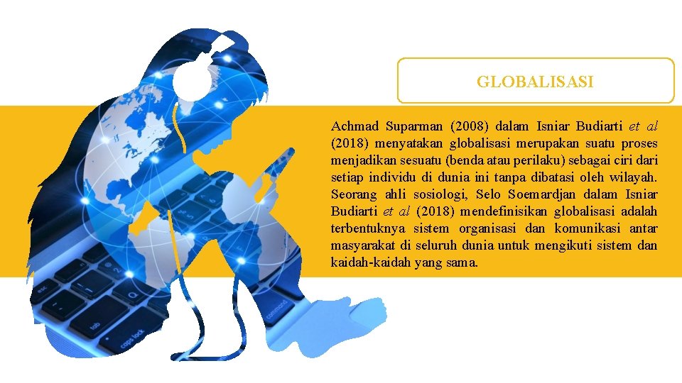 GLOBALISASI Achmad Suparman (2008) dalam Isniar Budiarti et al (2018) menyatakan globalisasi merupakan suatu