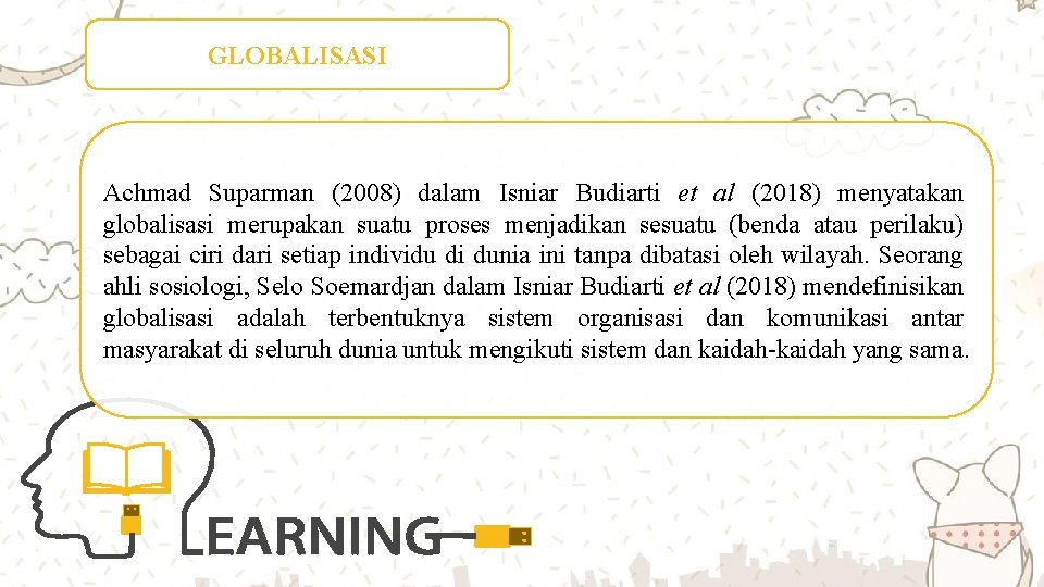 GLOBALISASI Achmad Suparman (2008) dalam Isniar Budiarti et al (2018) menyatakan globalisasi merupakan suatu