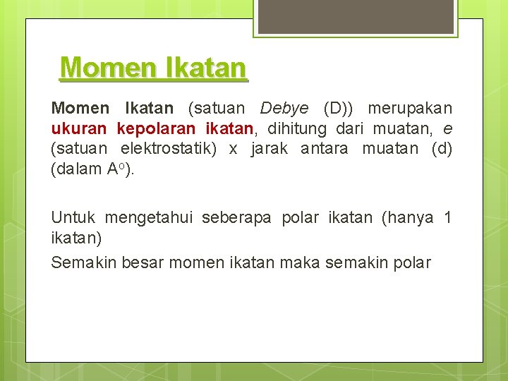 Momen Ikatan (satuan Debye (D)) merupakan ukuran kepolaran ikatan, dihitung dari muatan, e (satuan