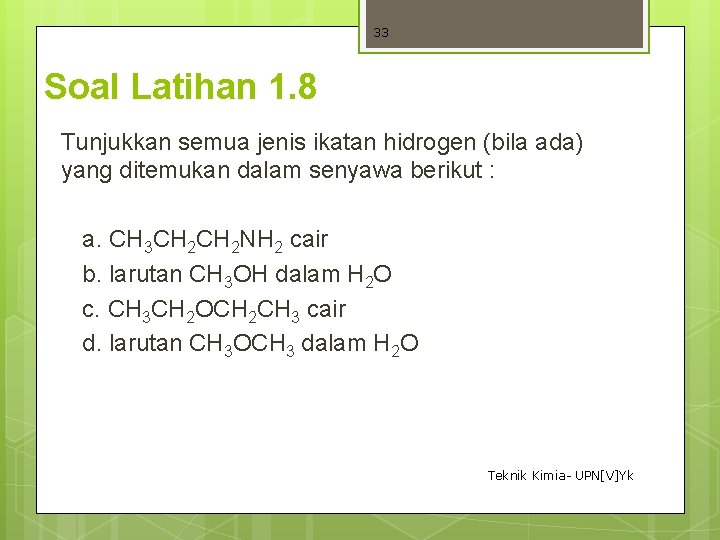  Soal Latihan 1. 8 33 Tunjukkan semua jenis ikatan hidrogen (bila ada) yang