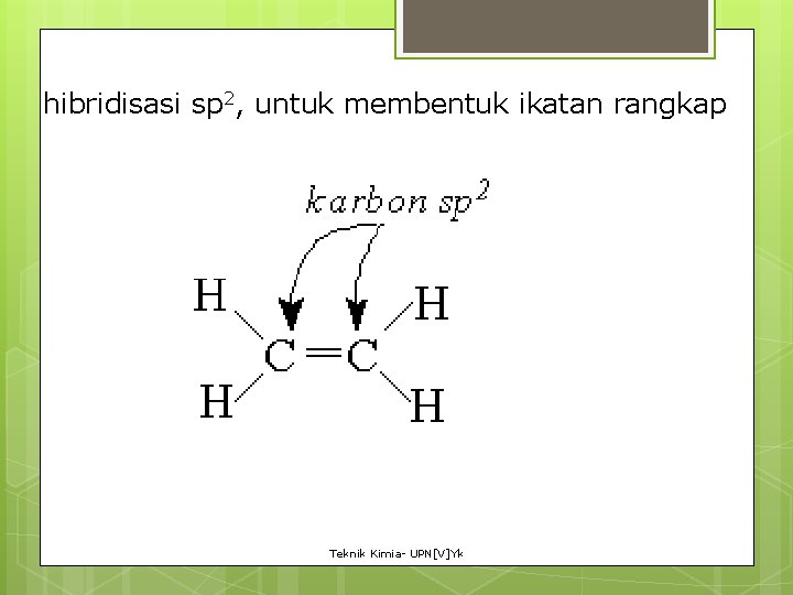 hibridisasi sp 2, untuk membentuk ikatan rangkap Teknik Kimia- UPN[V]Yk 