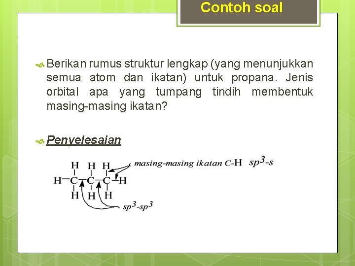 Contoh soal Berikan rumus struktur lengkap (yang menunjukkan semua atom dan ikatan) untuk propana.