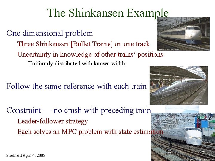 The Shinkansen Example One dimensional problem Three Shinkansen [Bullet Trains] on one track Uncertainty