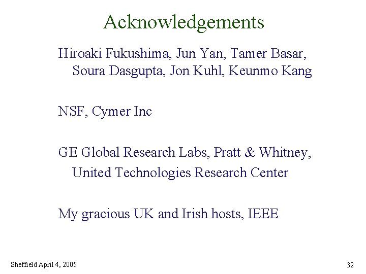 Acknowledgements Hiroaki Fukushima, Jun Yan, Tamer Basar, Soura Dasgupta, Jon Kuhl, Keunmo Kang NSF,