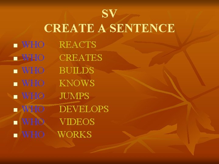SV CREATE A SENTENCE n n n n WHO WHO REACTS CREATES BUILDS KNOWS