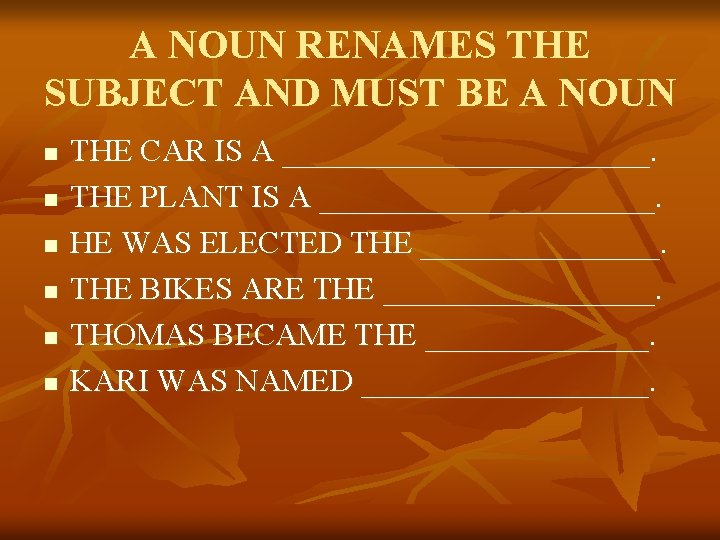 A NOUN RENAMES THE SUBJECT AND MUST BE A NOUN n n n THE