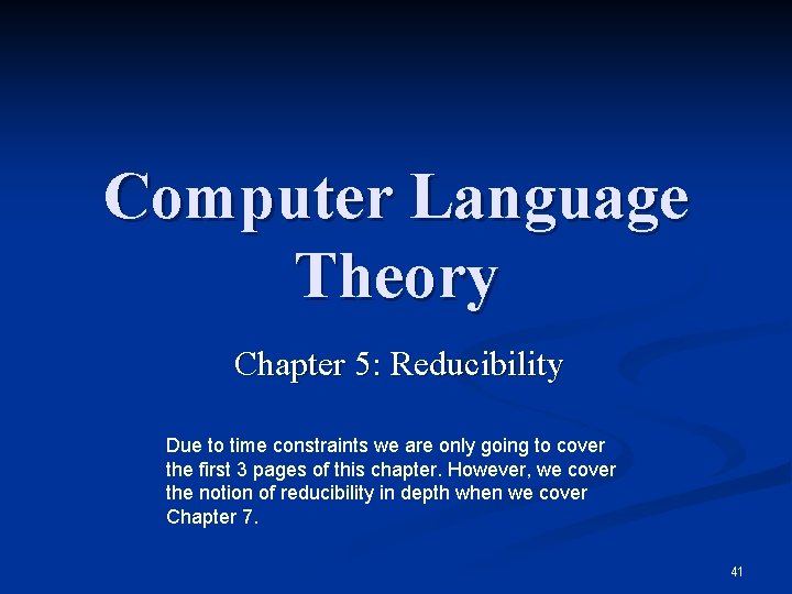 Computer Language Theory Chapter 5: Reducibility Due to time constraints we are only going