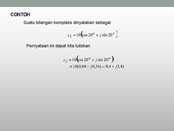 CONTOH Suatu bilangan kompleks dinyatakan sebagai Pernyataan ini dapat kita tuliskan 