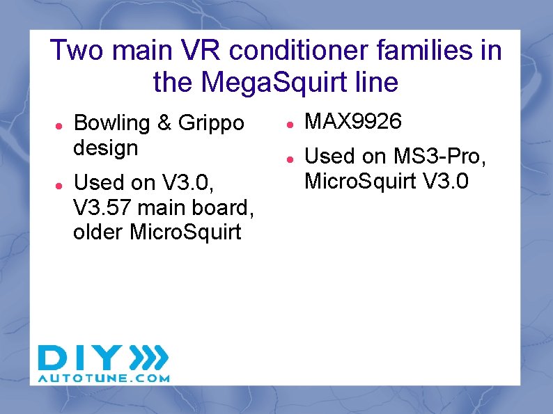 Two main VR conditioner families in the Mega. Squirt line Bowling & Grippo design