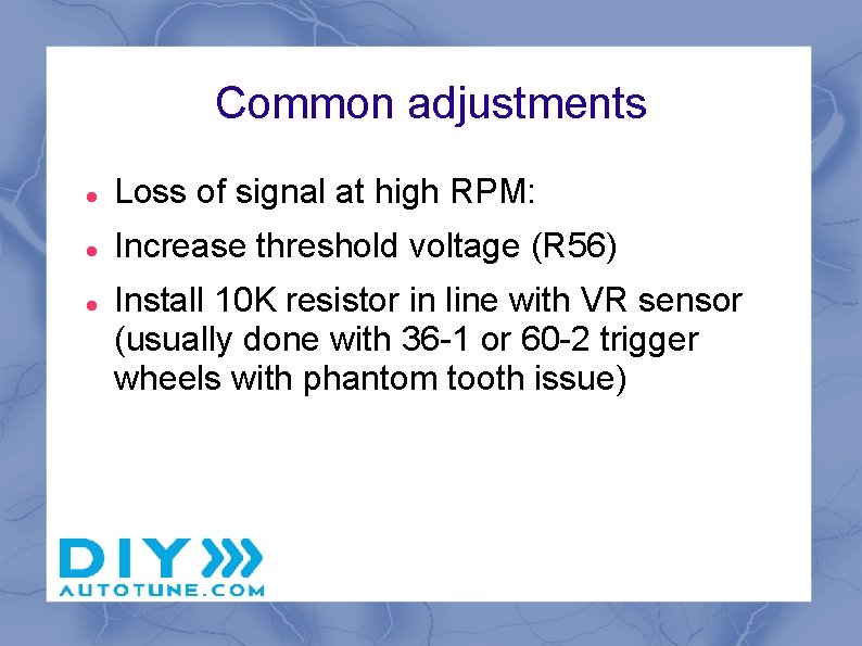 Common adjustments Loss of signal at high RPM: Increase threshold voltage (R 56) Install