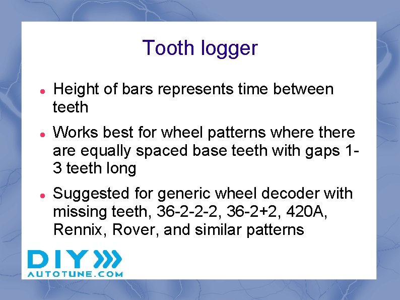 Tooth logger Height of bars represents time between teeth Works best for wheel patterns