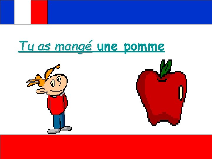 Tu as mangé une pomme 
